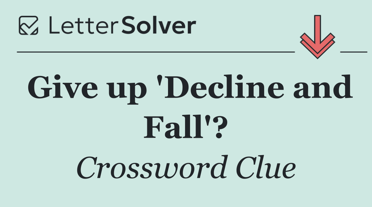 Give up 'Decline and Fall'?