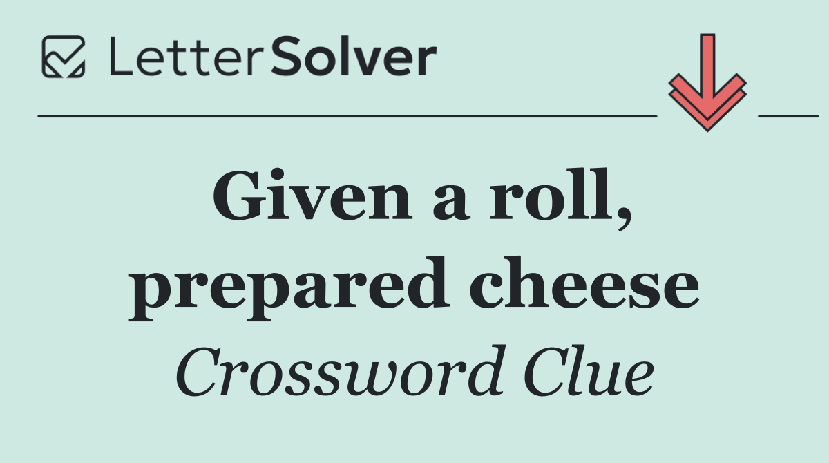 Given a roll, prepared cheese