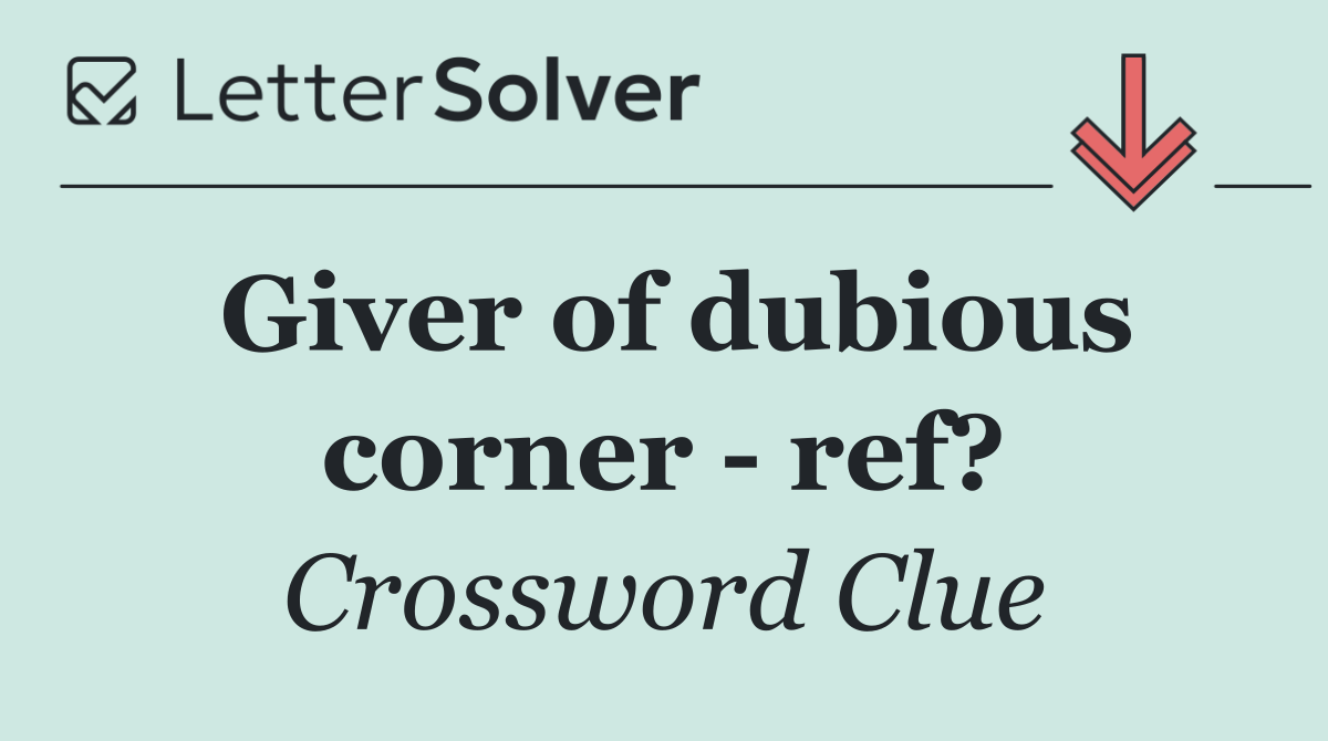 Giver of dubious corner   ref?