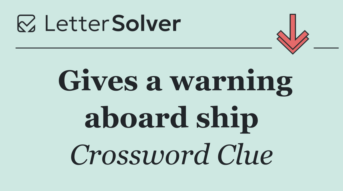 Gives a warning aboard ship