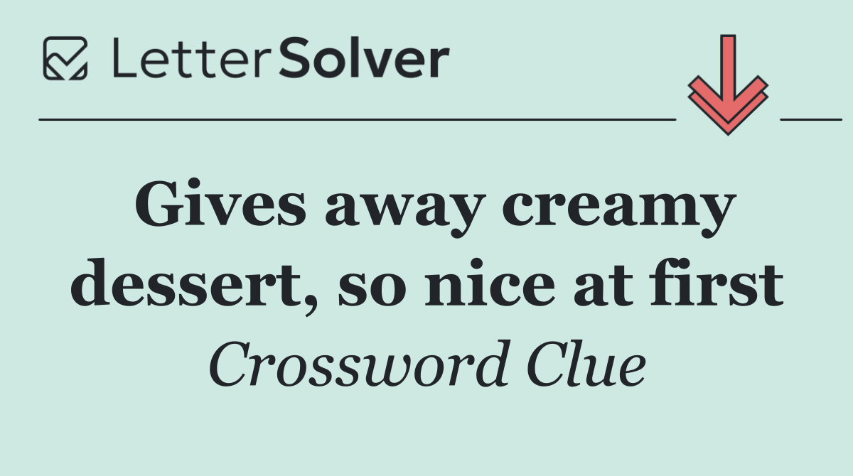 Gives away creamy dessert, so nice at first
