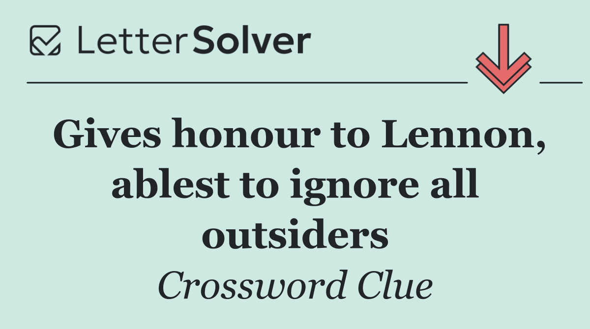 Gives honour to Lennon, ablest to ignore all outsiders