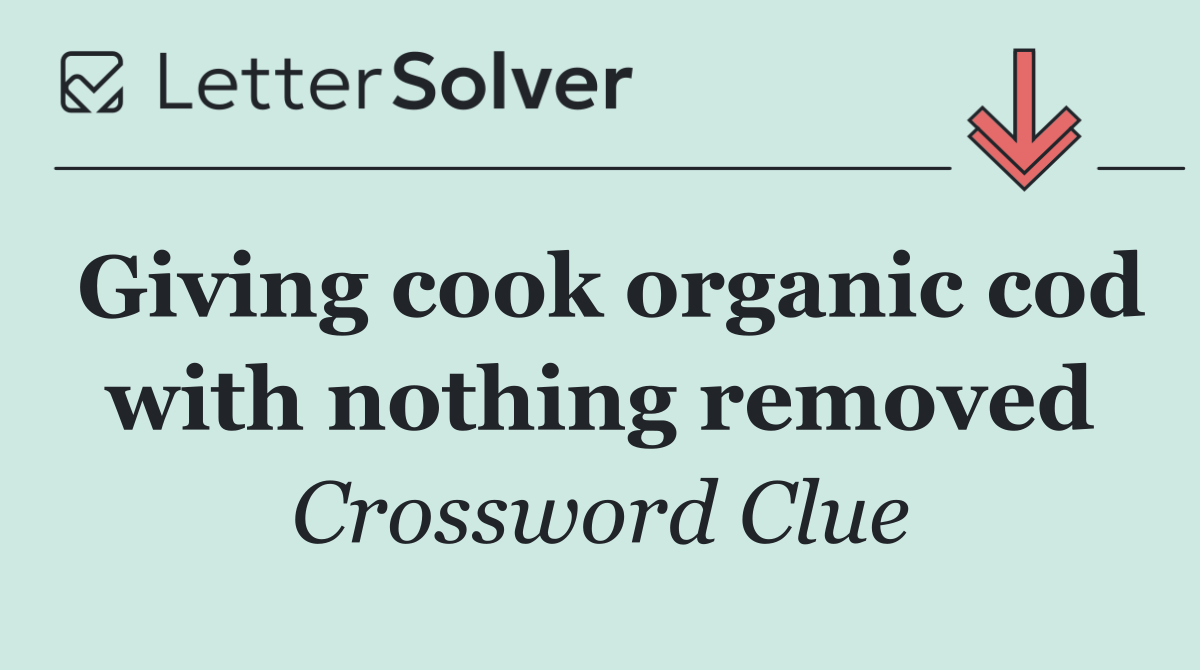 Giving cook organic cod with nothing removed