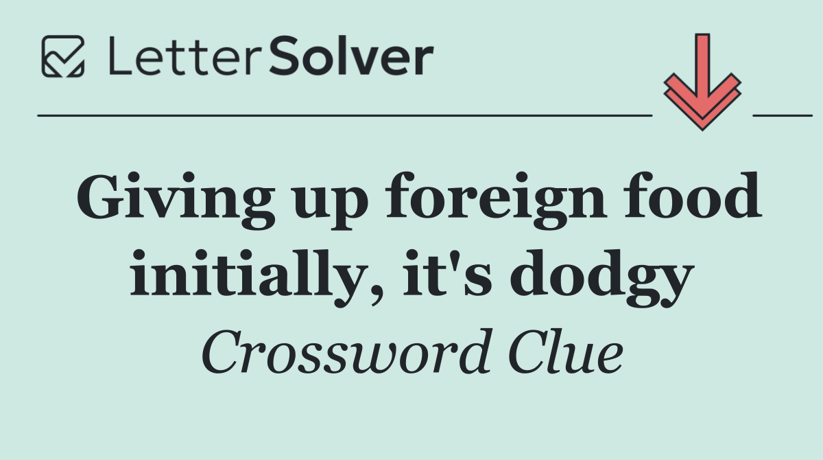 Giving up foreign food initially, it's dodgy