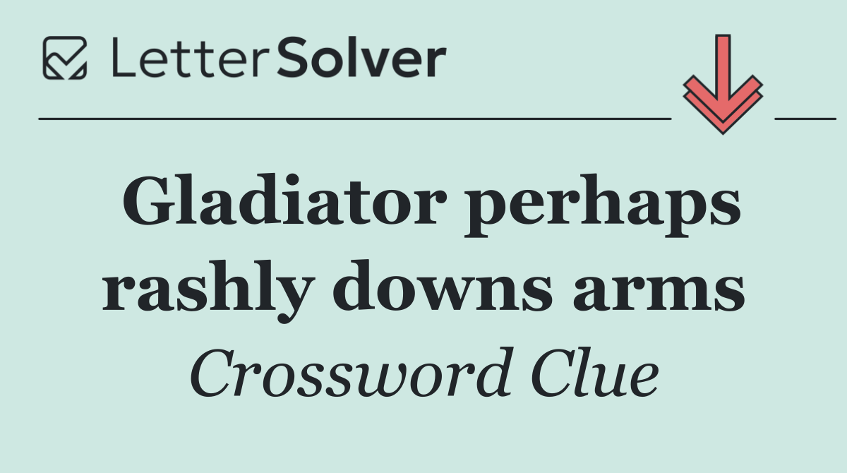 Gladiator perhaps rashly downs arms