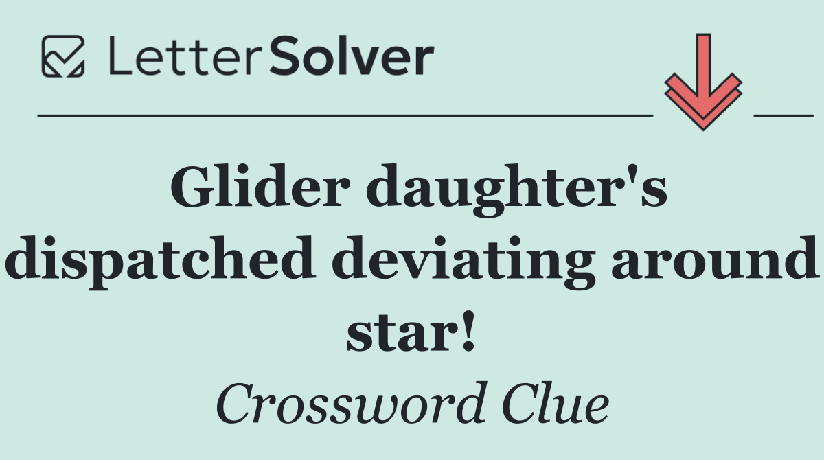 Glider daughter's dispatched deviating around star!