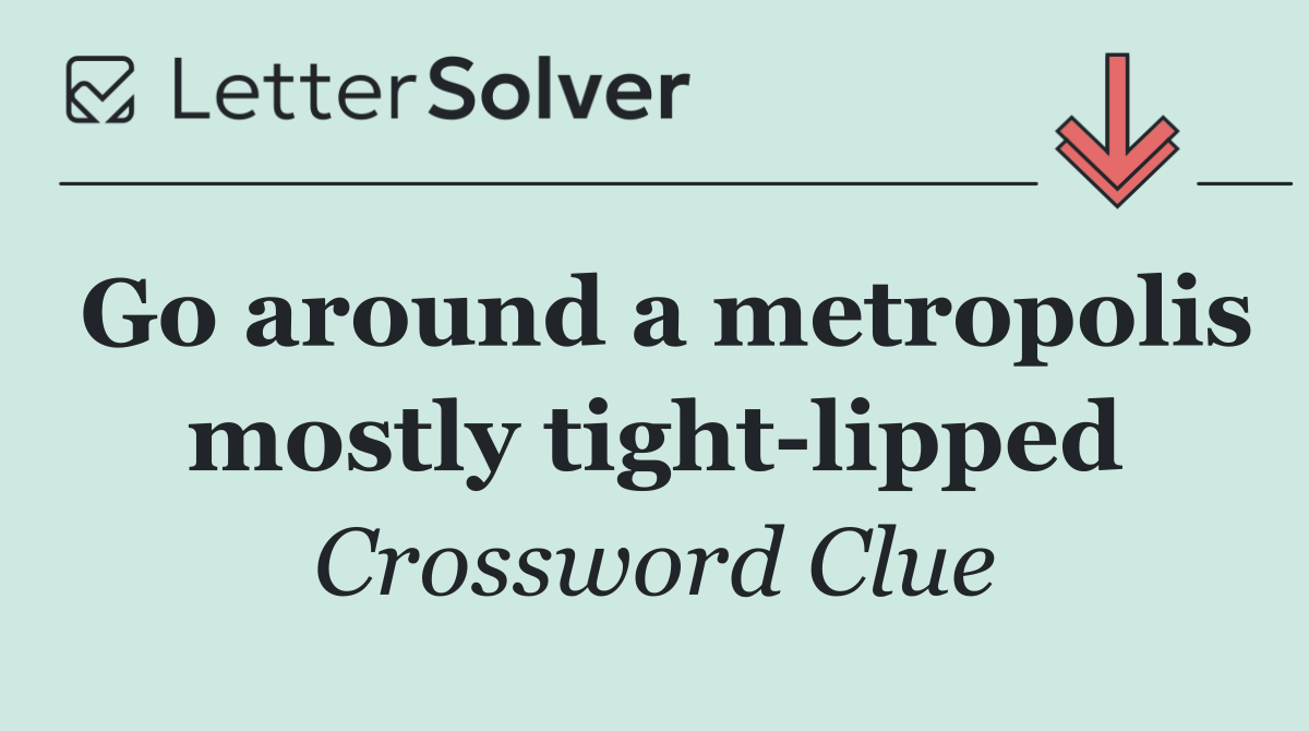 Go around a metropolis mostly tight lipped
