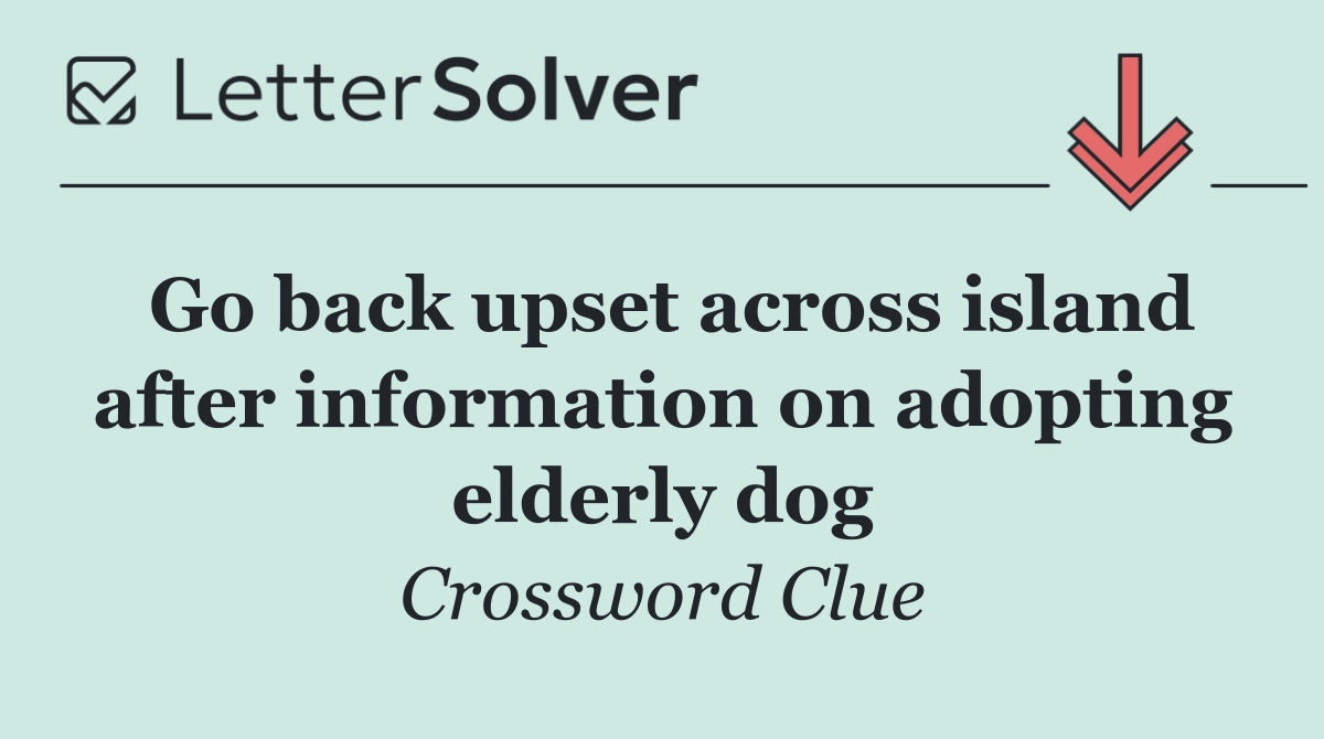 Go back upset across island after information on adopting elderly dog