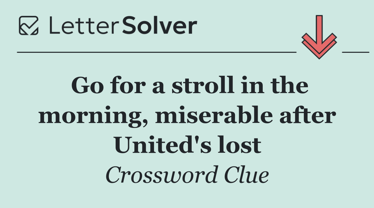Go for a stroll in the morning, miserable after United's lost