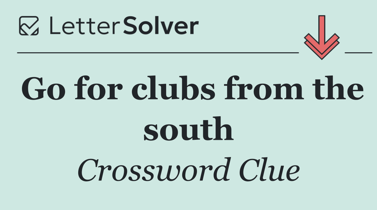 Go for clubs from the south