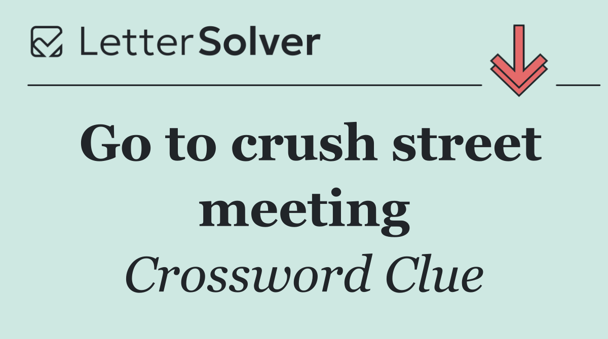 Go to crush street meeting