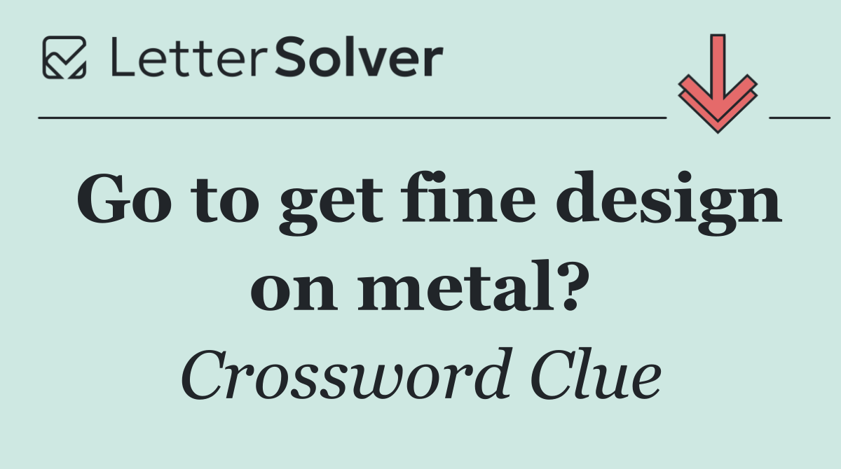 Go to get fine design on metal?