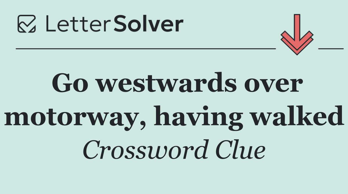 Go westwards over motorway, having walked