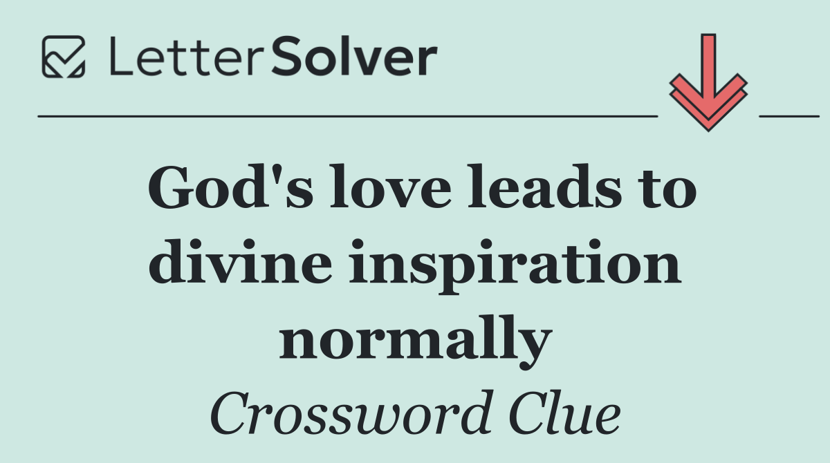 God's love leads to divine inspiration normally
