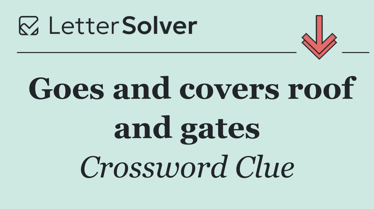 Goes and covers roof and gates