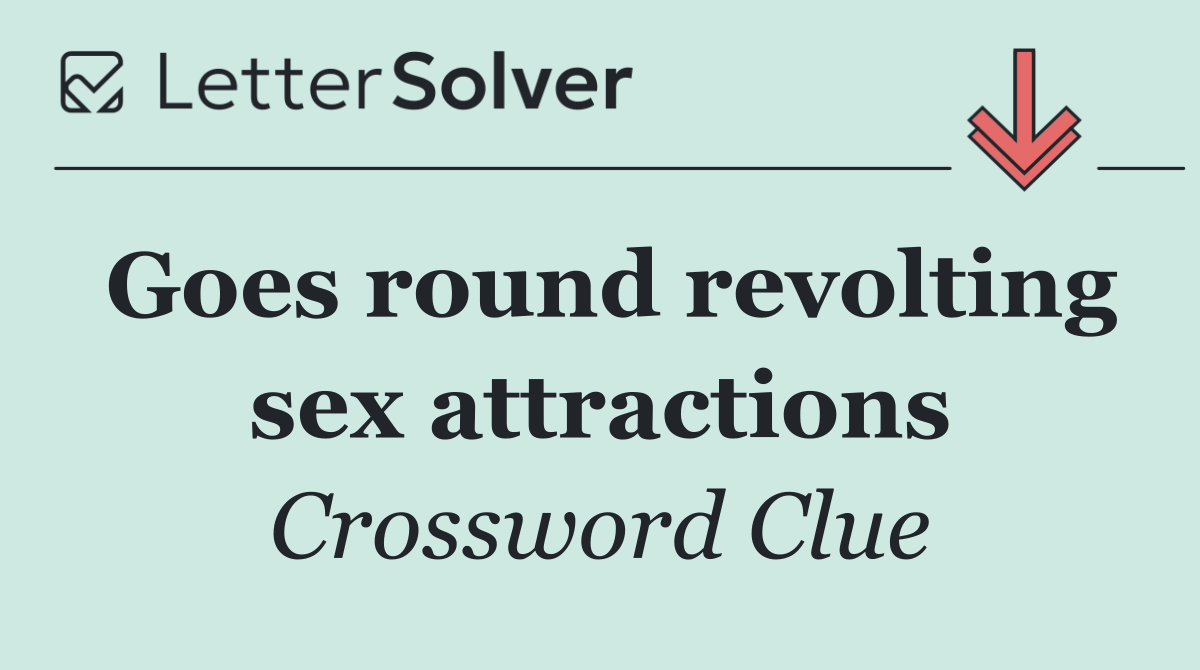 Goes round revolting sex attractions