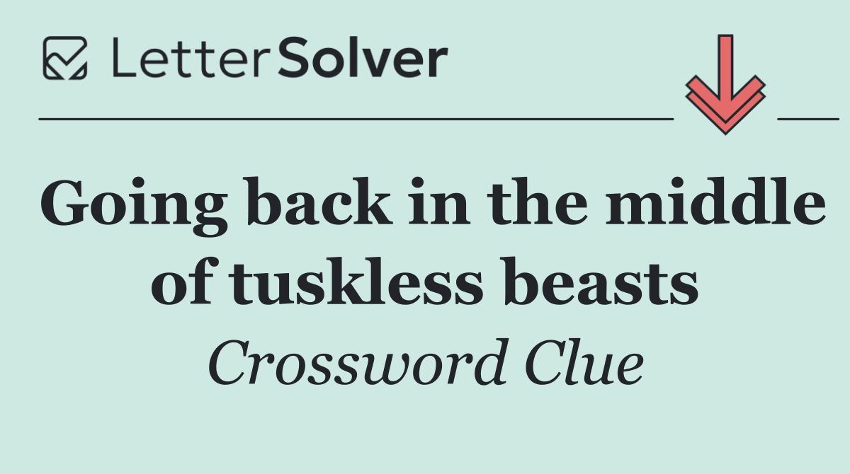 Going back in the middle of tuskless beasts