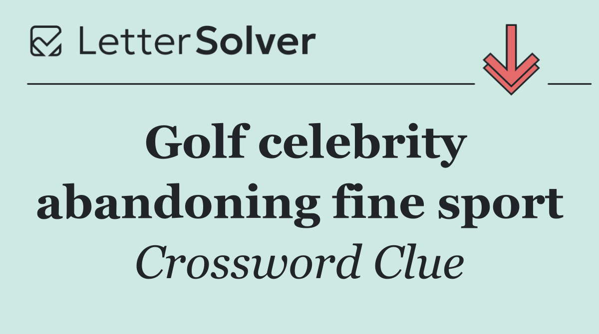 Golf celebrity abandoning fine sport