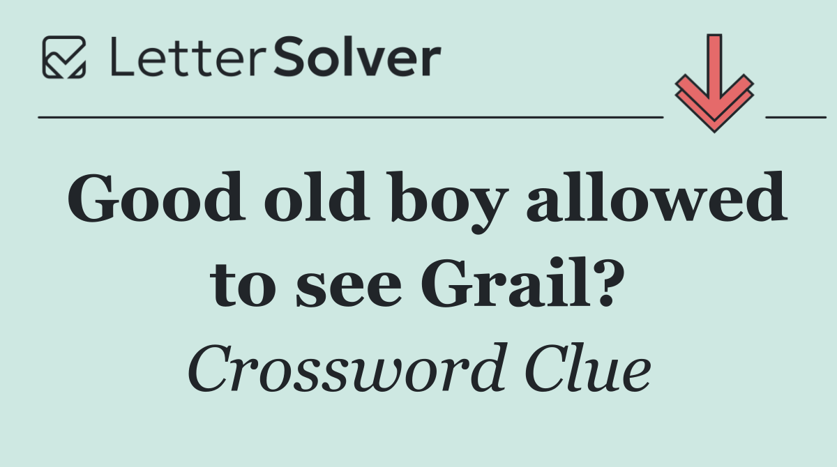 Good old boy allowed to see Grail?