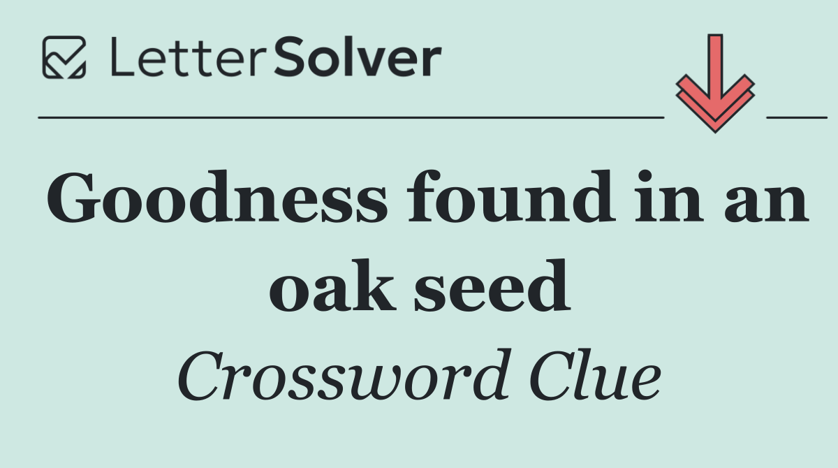 Goodness found in an oak seed