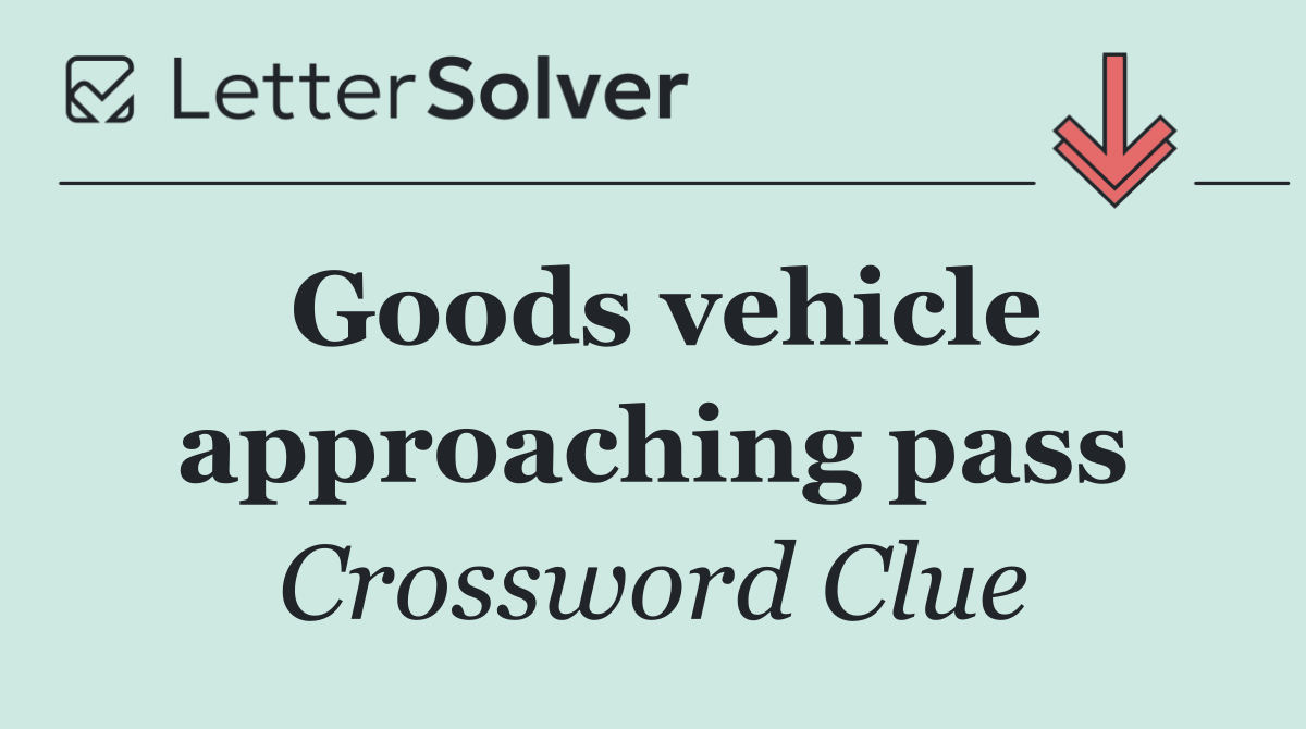 Goods vehicle approaching pass