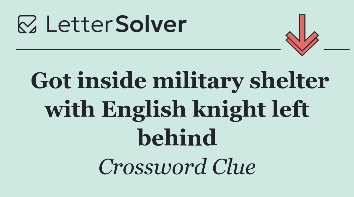 Got inside military shelter with English knight left behind