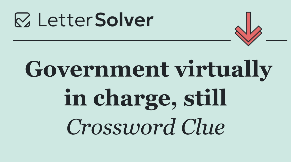Government virtually in charge, still