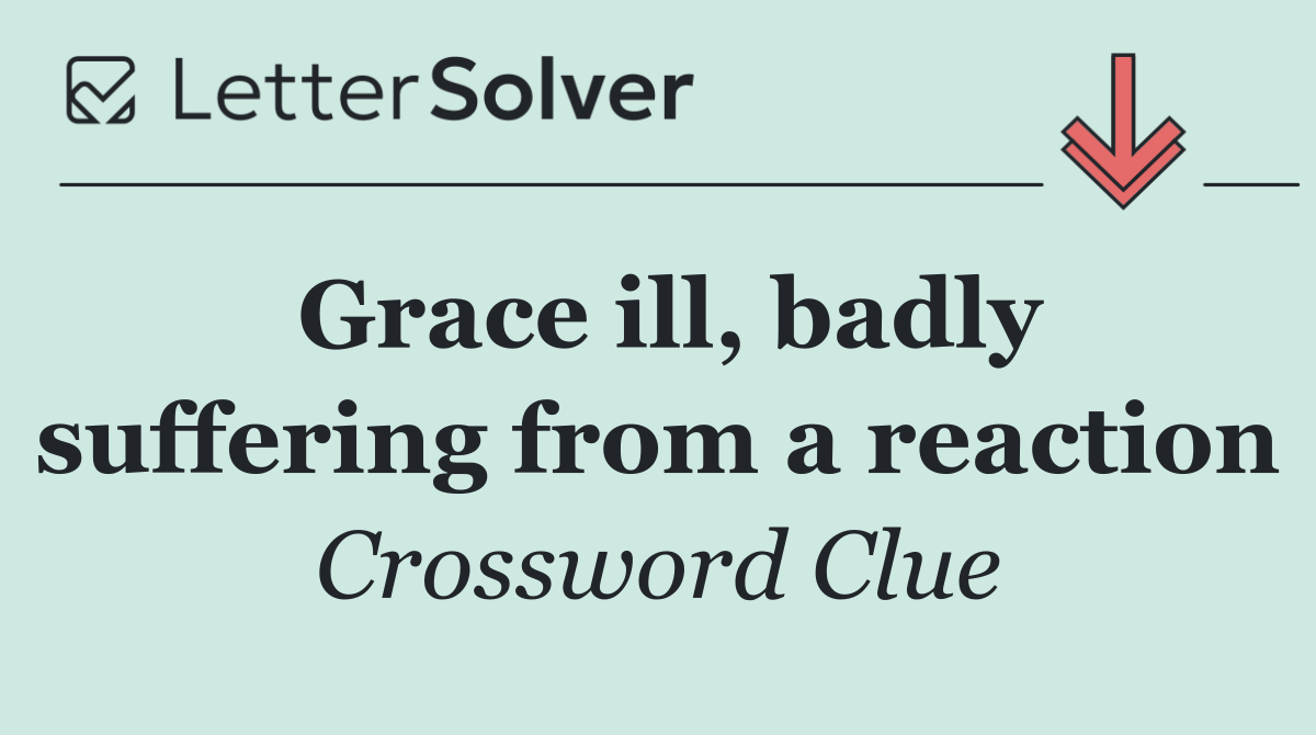 Grace ill, badly suffering from a reaction