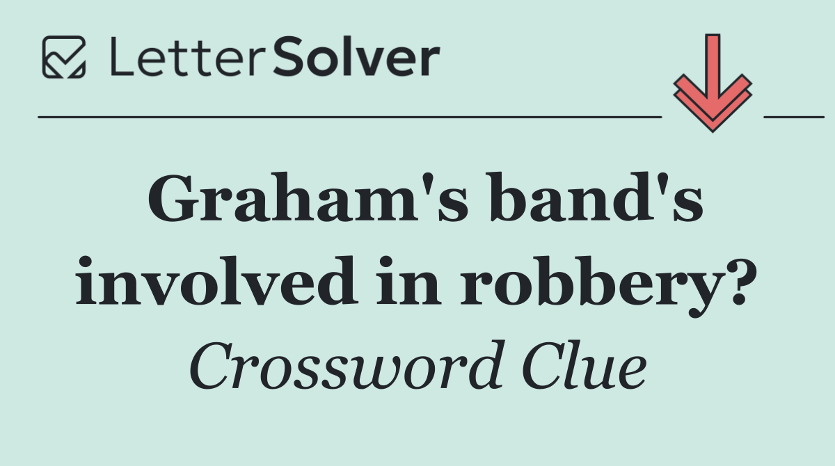 Graham's band's involved in robbery?