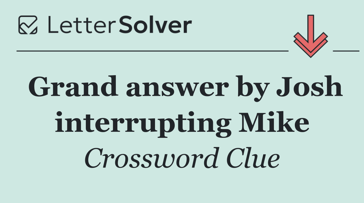 Grand answer by Josh interrupting Mike