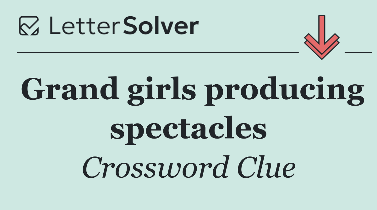 Grand girls producing spectacles