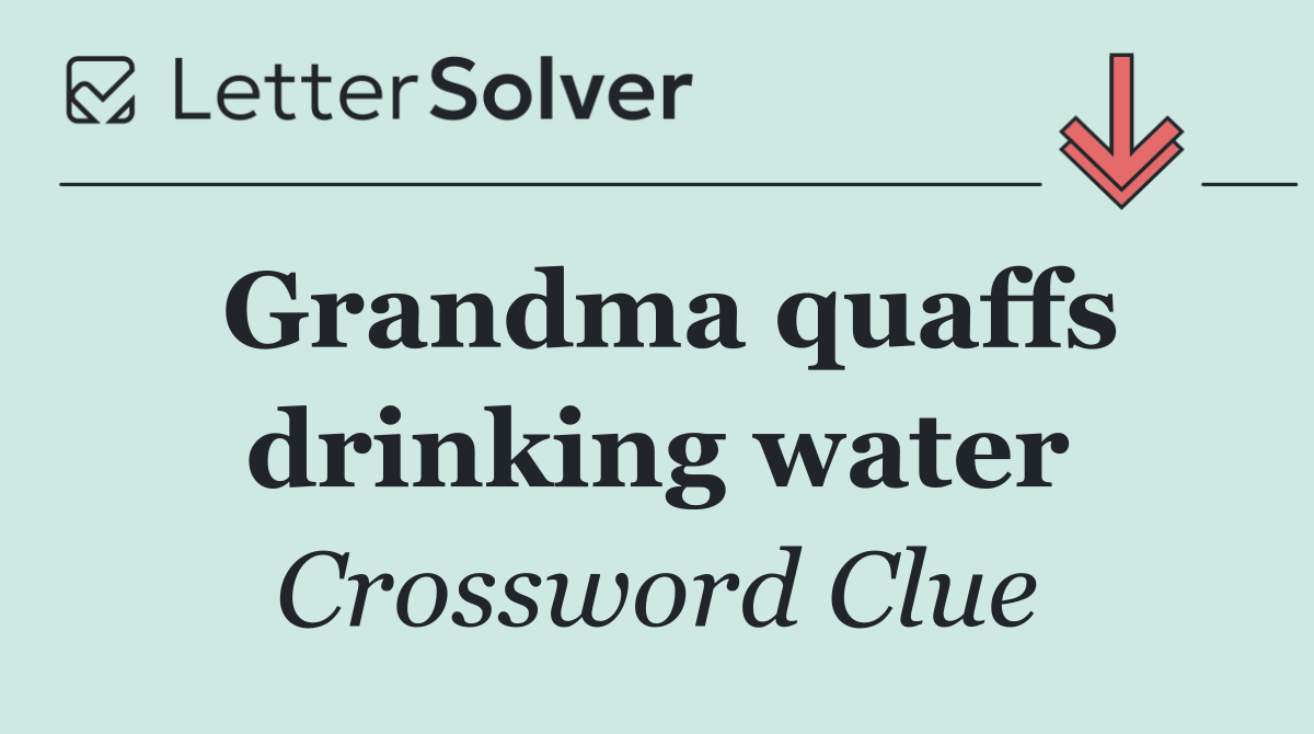Grandma quaffs drinking water