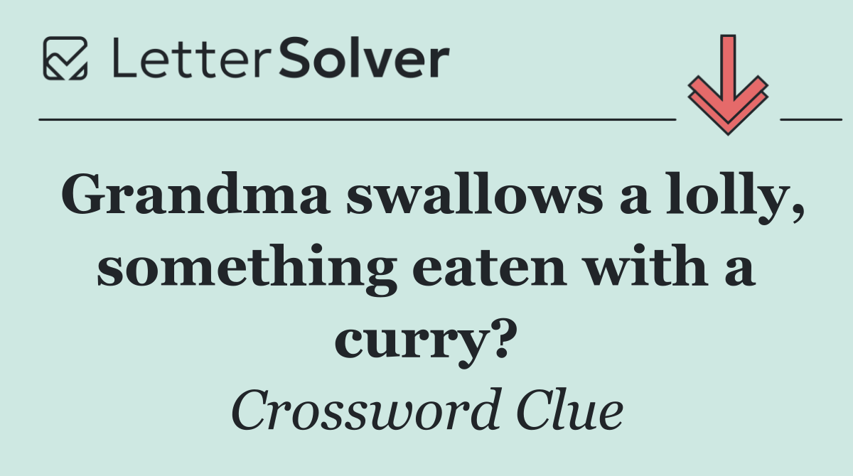 Grandma swallows a lolly, something eaten with a curry?