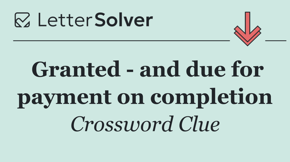 Granted   and due for payment on completion