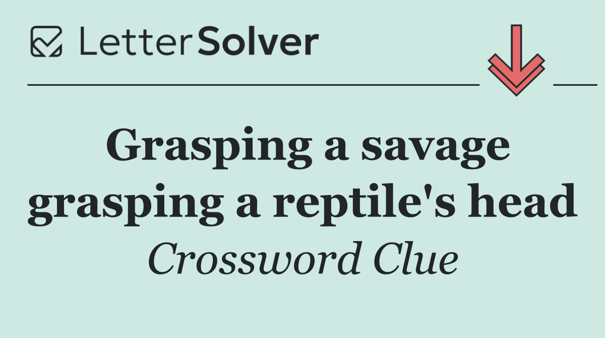 Grasping a savage grasping a reptile's head