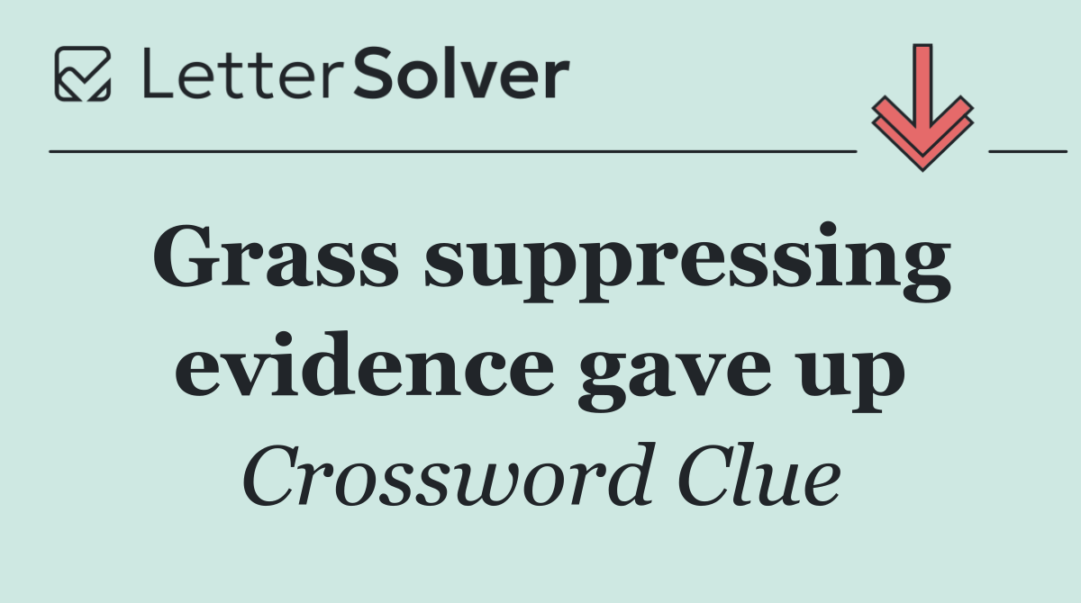 Grass suppressing evidence gave up