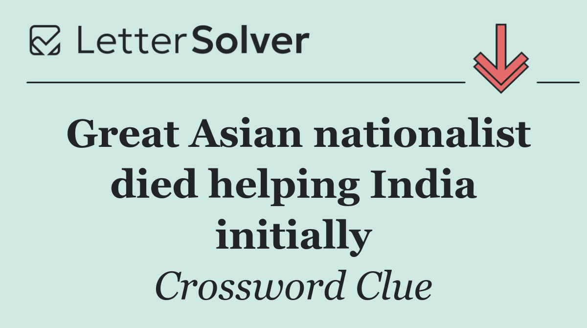 Great Asian nationalist died helping India initially