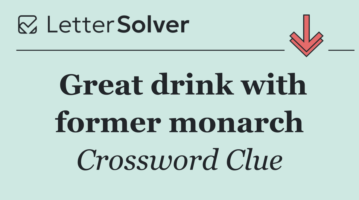 Great drink with former monarch