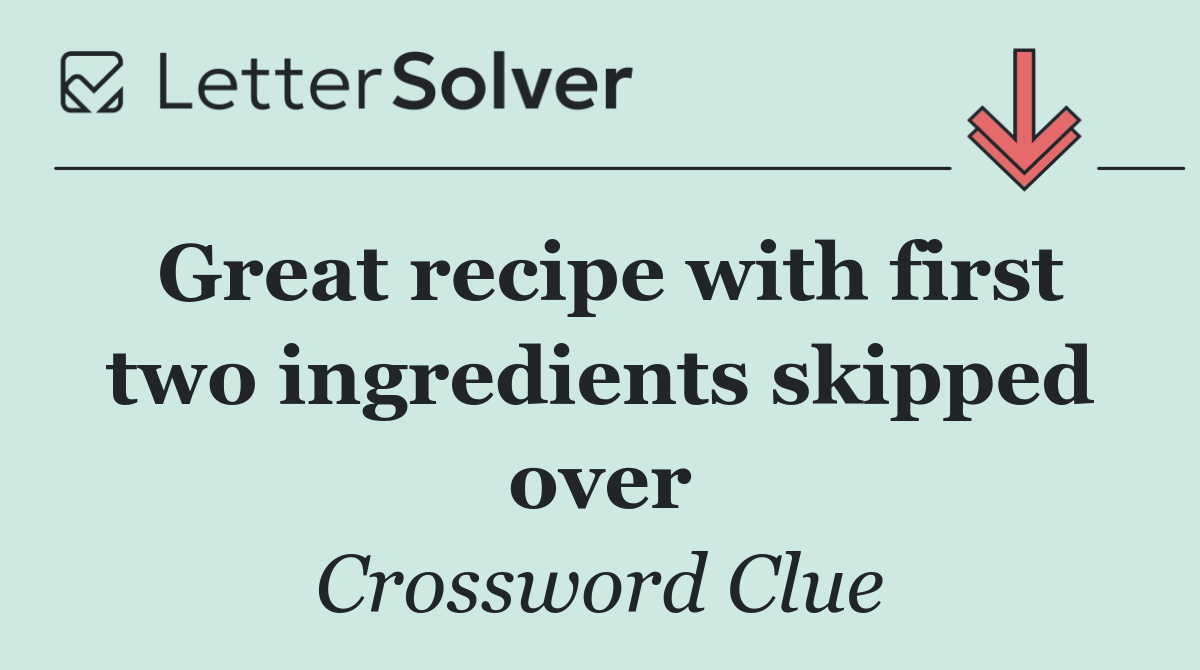 Great recipe with first two ingredients skipped over