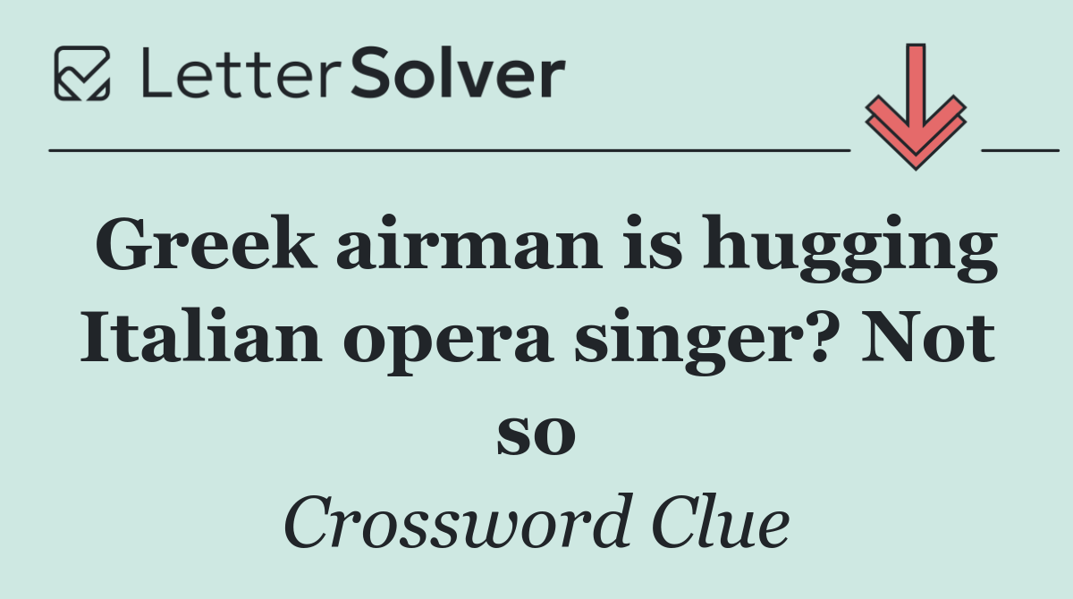 Greek airman is hugging Italian opera singer? Not so