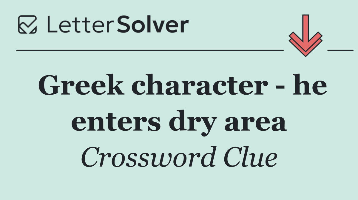 Greek character   he enters dry area