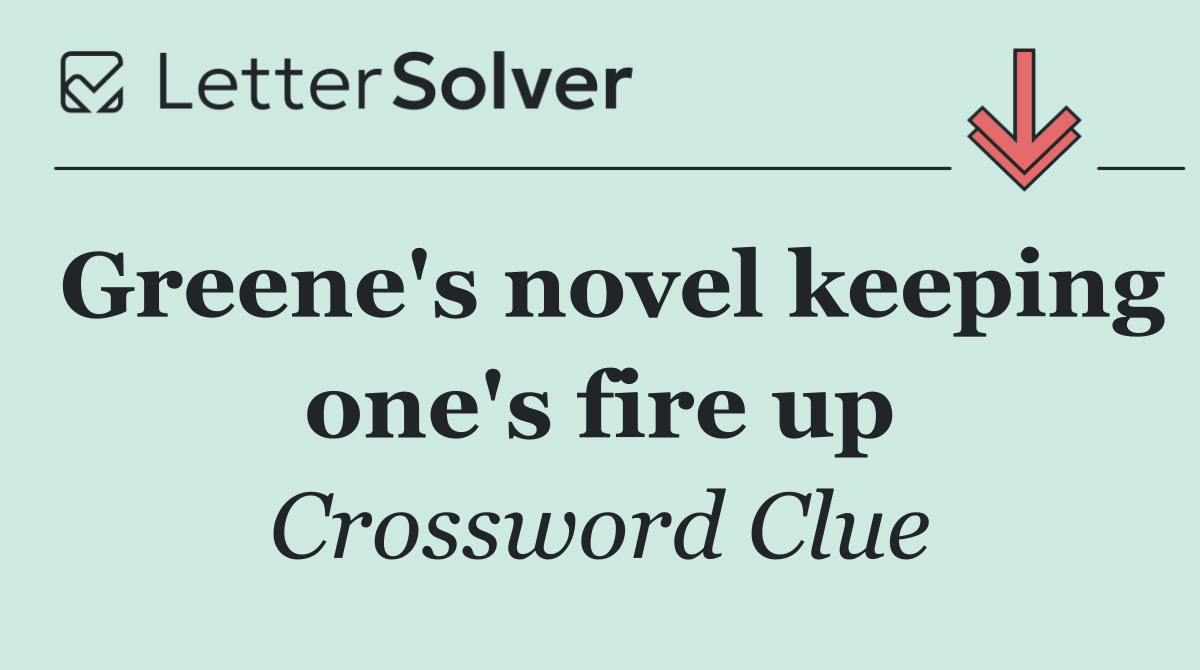 Greene's novel keeping one's fire up