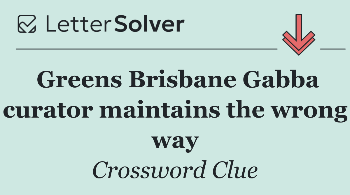 Greens Brisbane Gabba curator maintains the wrong way