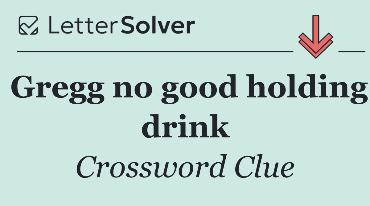 Gregg no good holding drink