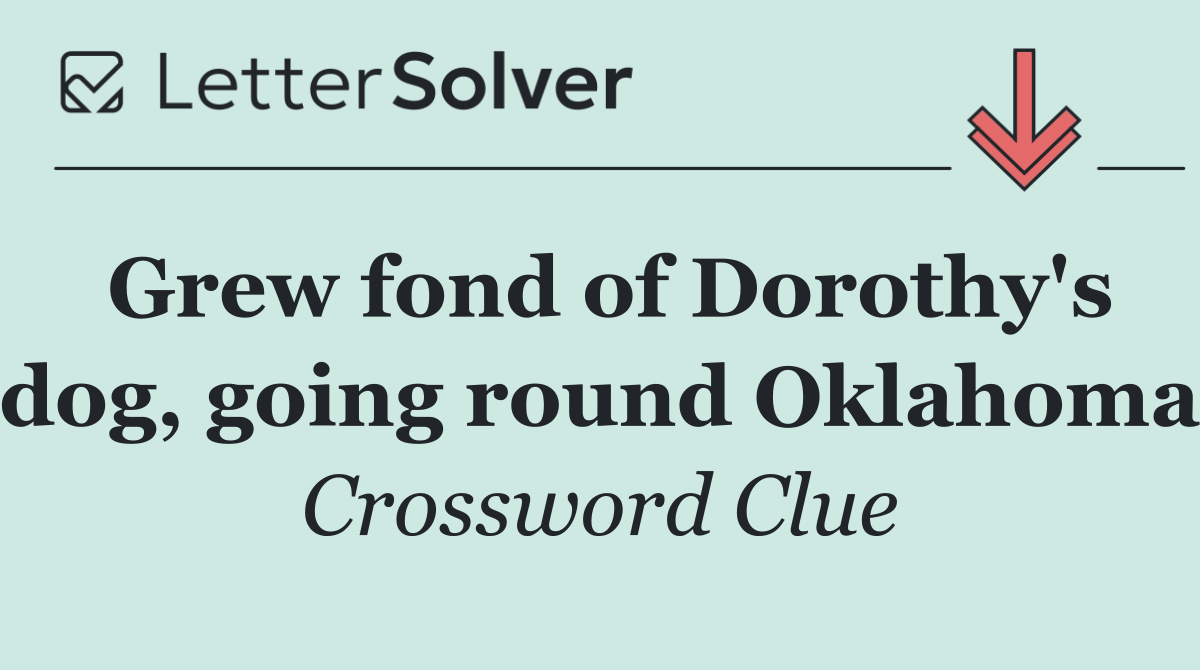 Grew fond of Dorothy's dog, going round Oklahoma