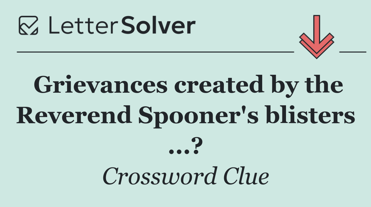 Grievances created by the Reverend Spooner's blisters ...?