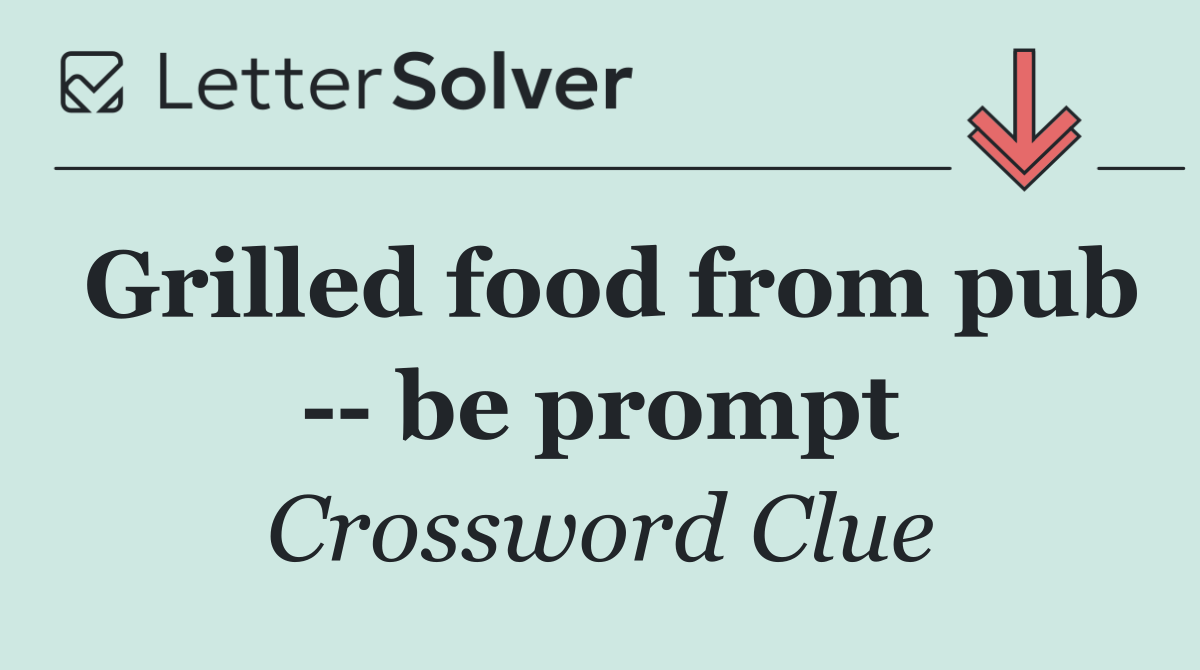 Grilled food from pub    be prompt