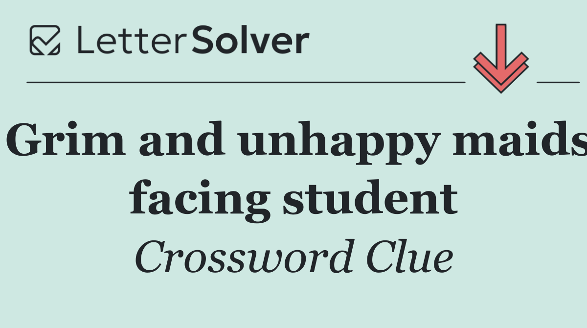 Grim and unhappy maids facing student