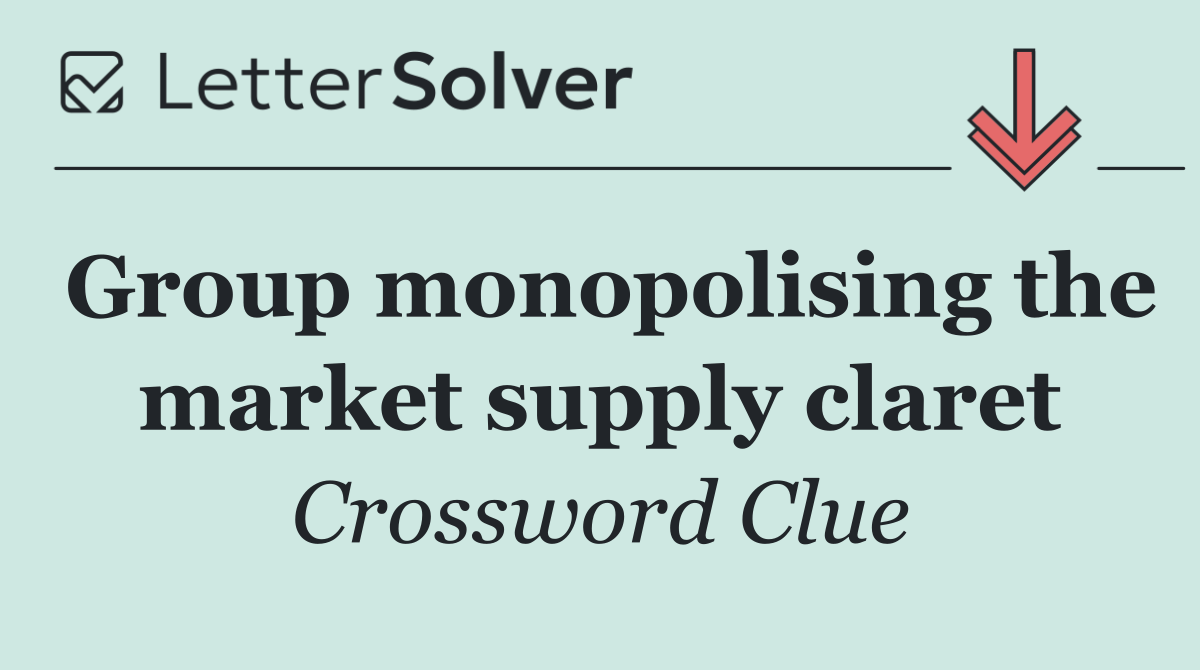 Group monopolising the market supply claret
