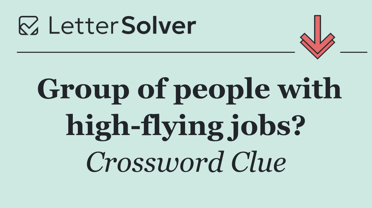 Group of people with high flying jobs?